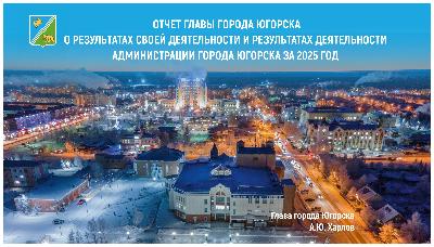Отчет главы города Югорска об итогах социально-экономического развития города югорска за 2025 год